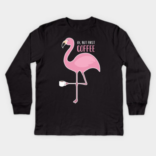 OK But First Coffe, Love Flamingos Kids Long Sleeve T-Shirt