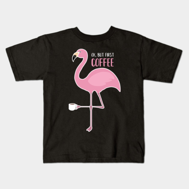 OK But First Coffe, Love Flamingos Kids T-Shirt by logiamerch