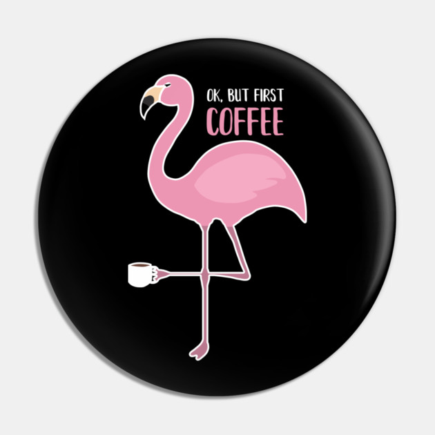 OK But First Coffe, Love Flamingos Pin by logiamerch