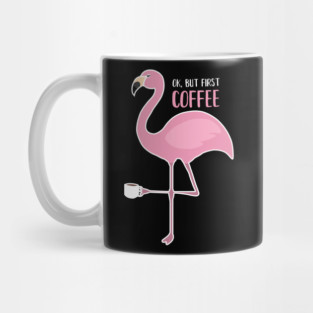 OK But First Coffe, Love Flamingos Mug