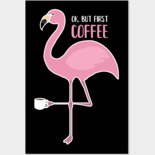 OK But First Coffe, Love Flamingos Posters and Art