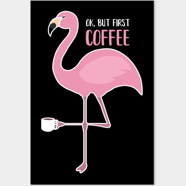 OK But First Coffe, Love Flamingos Wall Art by logiamerch
