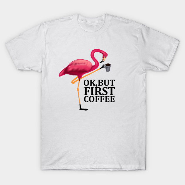 But First Coffe, Love Flamingos T-Shirt by logiamerch