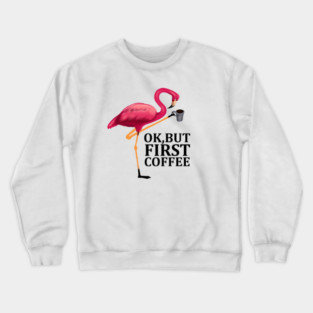 But First Coffe, Love Flamingos Crewneck Sweatshirt