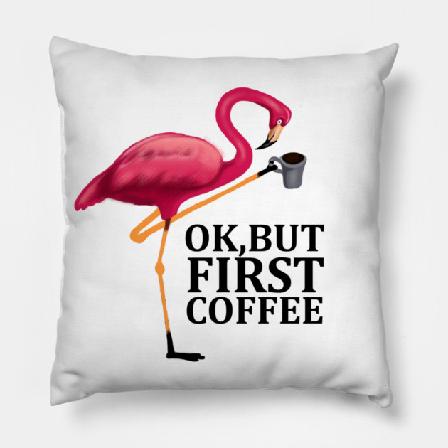 But First Coffe, Love Flamingos Pillow by logiamerch