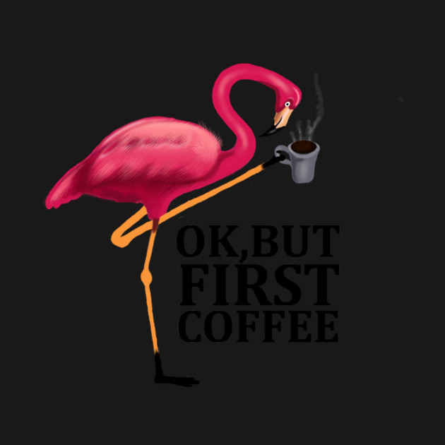 But First Coffe, Love Flamingos by logiamerch