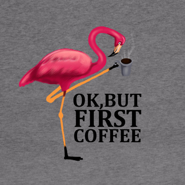 But First Coffe, Love Flamingos by logiamerch