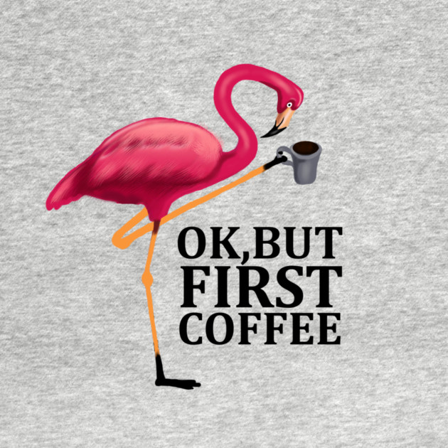 But First Coffe, Love Flamingos by logiamerch
