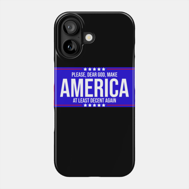 Please Dear God Make America At Least Decent Again Phone Case by belownormal