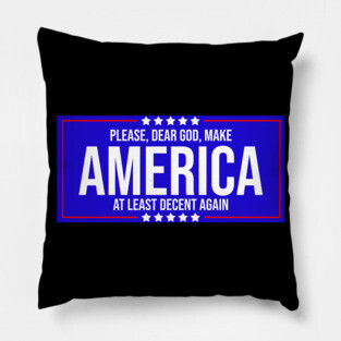 Please Dear God Make America At Least Decent Again Pillow