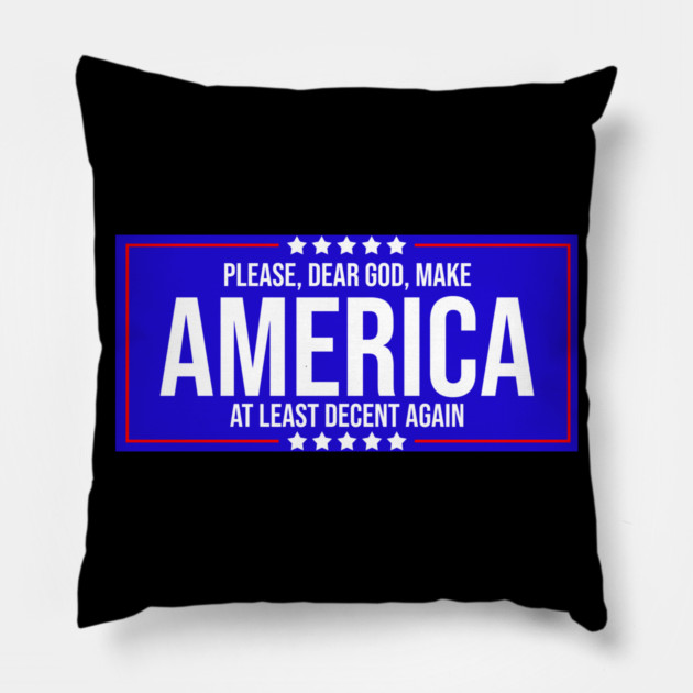 Please Dear God Make America At Least Decent Again Pillow by belownormal