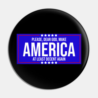 Please Dear God Make America At Least Decent Again Pin