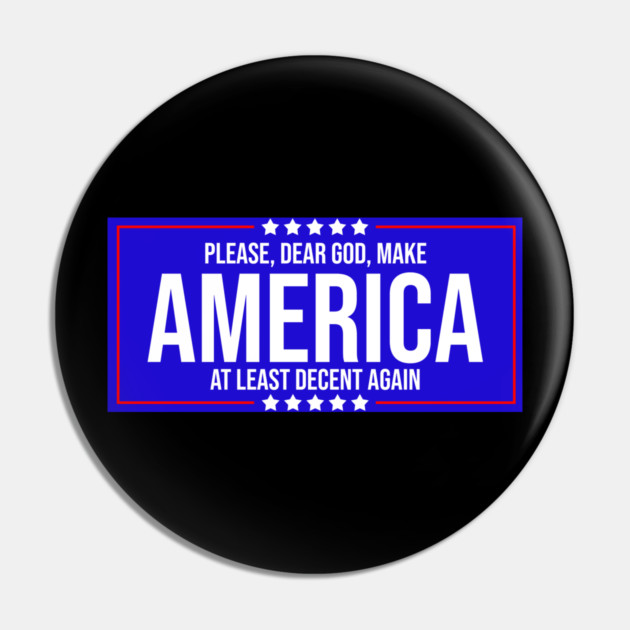 Please Dear God Make America At Least Decent Again Pin by belownormal