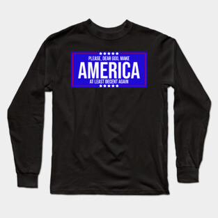 Please Dear God Make America At Least Decent Again Long Sleeve T-Shirt