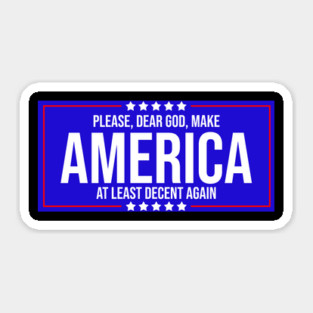 Please Dear God Make America At Least Decent Again Sticker