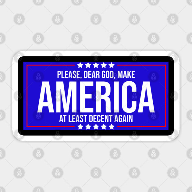 Please Dear God Make America At Least Decent Again Sticker by belownormal