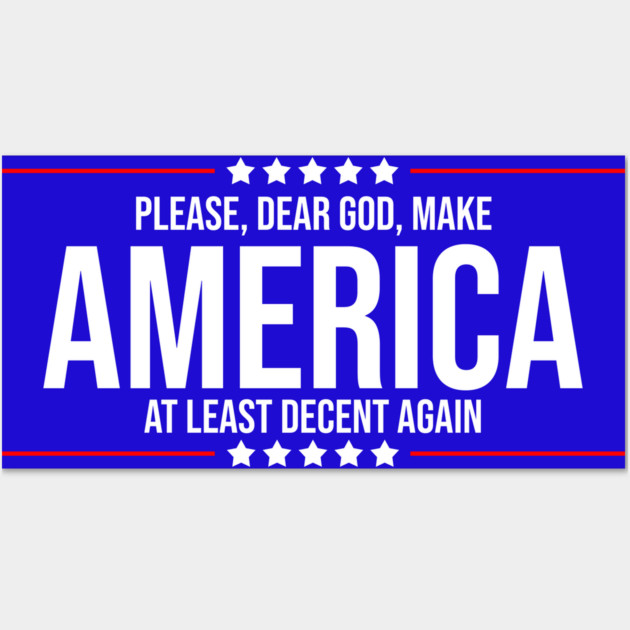 Please Dear God Make America At Least Decent Again Wall Art by belownormal
