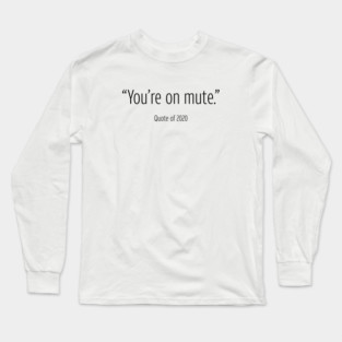 You're On Mute - Quote of 2020 Long Sleeve T-Shirt