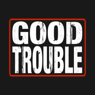Good Trouble T-Shirt