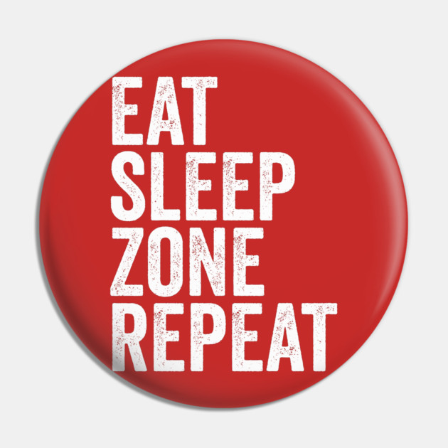 Eat Sleep Zone Repeat Pin by belownormal