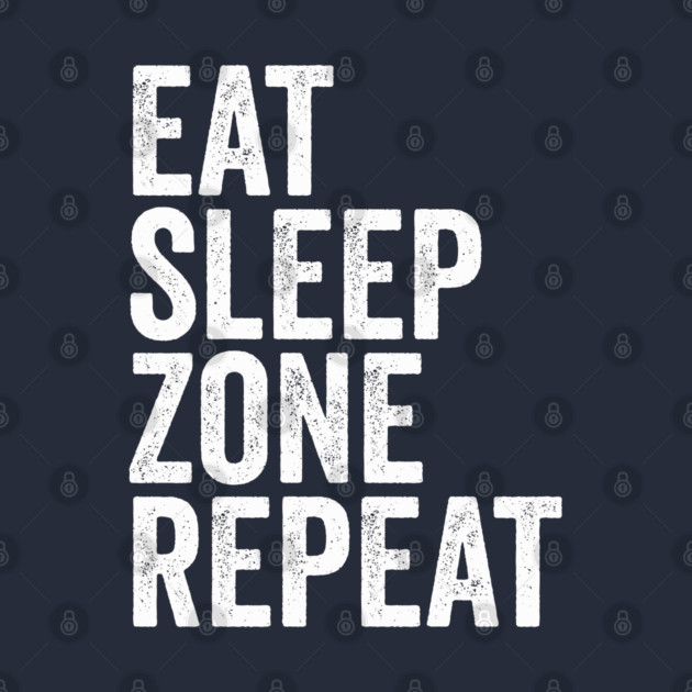 Eat Sleep Zone Repeat by belownormal