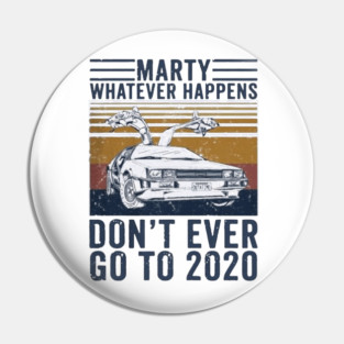 marty whatever happens don't go to 2020 Pin