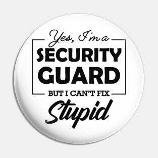 Security Guard - Yes, I'm security guard Can't fix stupid Pin