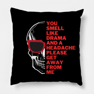 You Smell Like Drama And A Headache Please Get Away From Me Pillow