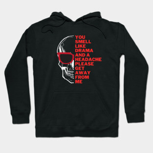 You Smell Like Drama And A Headache Please Get Away From Me Hoodie