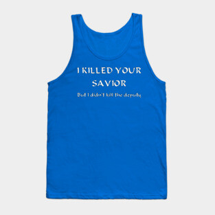 I Killed Your Savior, But I Didn't Kill The Deputy Tank Top