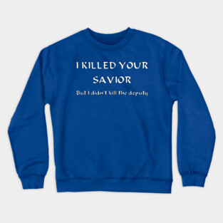 I Killed Your Savior, But I Didn't Kill The Deputy Crewneck Sweatshirt