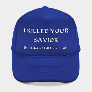 I Killed Your Savior, But I Didn't Kill The Deputy Hat