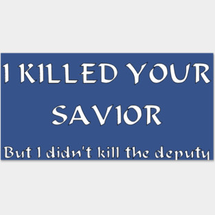 I Killed Your Savior, But I Didn't Kill The Deputy Posters and Art