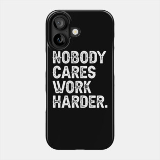 Nobody Cares Work Harder Phone Case