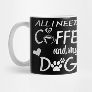 All I Need Is Coffee And My Dog Mug