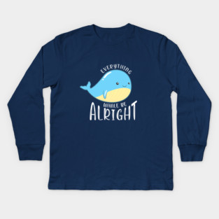 Everything Whale be Alright Kids Long Sleeve T-Shirt
