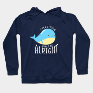 Everything Whale be Alright Hoodie