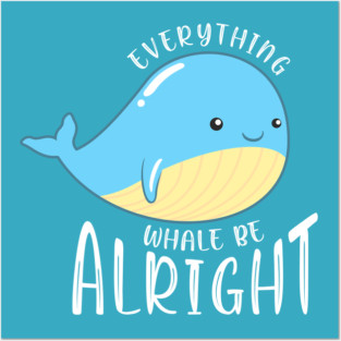 Everything Whale be Alright Posters and Art