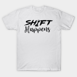 Shift Happens T-Shirt
