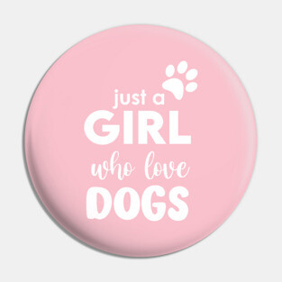 Just a Girl who love dogs Pin
