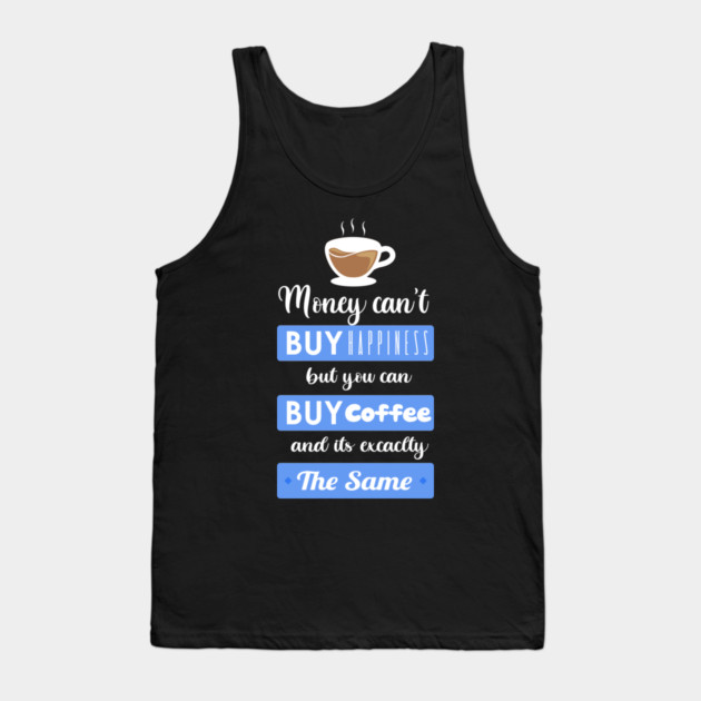 Money cant buy happiness but you can buy Coffee Tank Top by enrynz