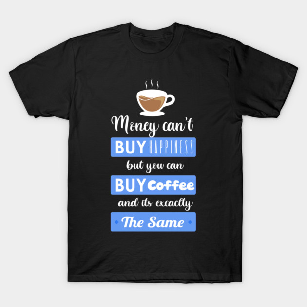 Money cant buy happiness but you can buy Coffee T-Shirt by enrynz