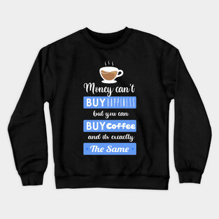 Money cant buy happiness but you can buy Coffee Crewneck Sweatshirt