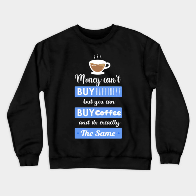 Money cant buy happiness but you can buy Coffee Crewneck Sweatshirt by enrynz