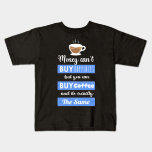 Money cant buy happiness but you can buy Coffee Kids T-Shirt