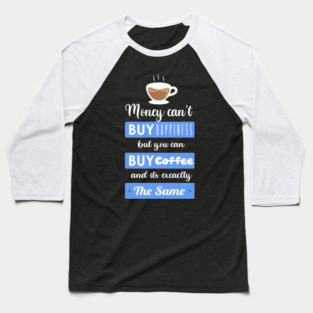 Money cant buy happiness but you can buy Coffee Baseball T-Shirt