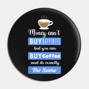 Money cant buy happiness but you can buy Coffee Pin