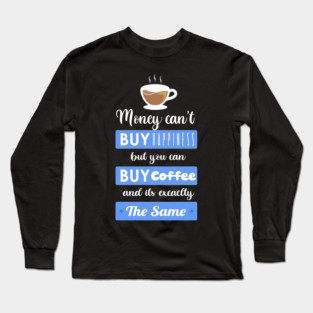Money cant buy happiness but you can buy Coffee Long Sleeve T-Shirt