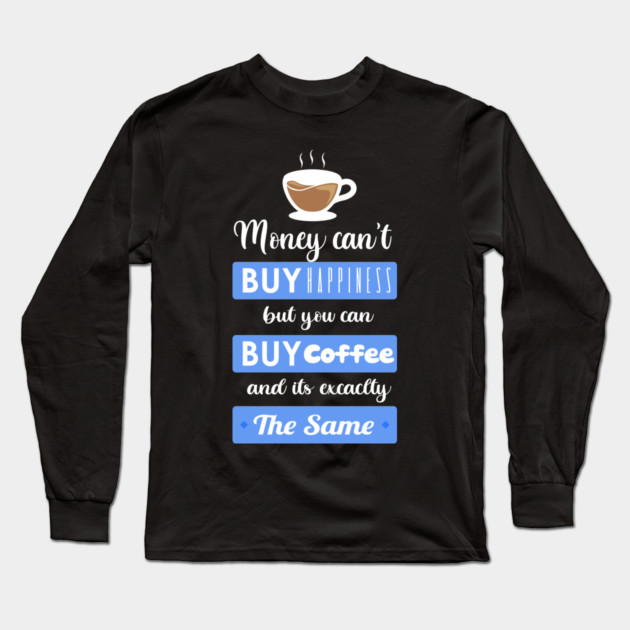Money cant buy happiness but you can buy Coffee Long Sleeve T-Shirt by enrynz