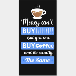 Money cant buy happiness but you can buy Coffee Posters and Art